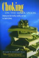 Choking on the Silver Spoon: Keeping Your Kids Healthy, Wealthy and Wise in a Land of Plenty 0974653500 Book Cover