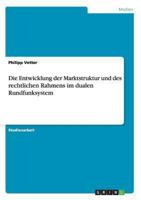 Die Entwicklung der Marktstruktur und des rechtlichen Rahmens im dualen Rundfunksystem 3656530386 Book Cover