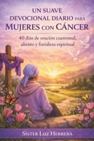 UN SUAVE DEVOCIONAL DIARIO PARA MUJERES CON CÁNCER: 40 días de oración cuaresmal, aliento y fortaleza espiritual (Spanish Edition) B0GK98YYG1 Book Cover