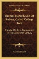 Thomas Hazard, Son Of Robert, Called College Tom: A Study Of Life In Narragansett In The Eighteenth Century 1163287008 Book Cover