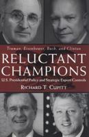 Reluctant Champions: U.S. Presidential Policy and Strategic Export Controls, Truman, Eisenhower, Bush and Clinton 0415924405 Book Cover