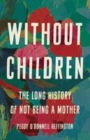 Without Children: The Long History of Not Being a Mother 1541675576 Book Cover