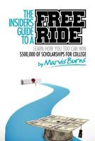 The Insiders Guide to a Free Ride: Winning $500,000 of scholarships for college was easy, learn how 098557240X Book Cover