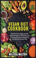 Vegan Diet Cookbook: Quick & Easy High-protein Vegan Recipes & Delicious Low Fat Soup Recipes Inspired by the Mediterranean Diet 1803073918 Book Cover