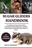 SUGAR GLIDERS HANDBOOK: Everything You Need to Know About Nurturing, Bonding, Maintenance, Feeding, Raising Happy And Healthy Sugar Gliders at Home. B0F9Y69ZKZ Book Cover