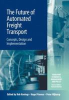 The Future of Automated Freight Transport: Concepts, Design And Implementation (Transport Economics, Management and Policy Series) 1845422392 Book Cover