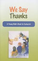 We Say Thanks: A Young Child's Book for Eucharist 0867168447 Book Cover