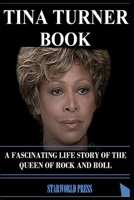 TINA TURNER BOOK: A FASCINATING LIFE STORY OF THE QUEEN OF ROCK AND ROLL B0C6P6D6WW Book Cover