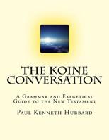 The Koine Conversation : A Grammar and Exegetical Guide to the New Testament 1727336607 Book Cover