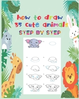 how to draw 35 cute animals: step by step Fun beginner’s drawing guide for kids: learn to draw cute animals using easy lines and shapes B08Q6Y7QNV Book Cover