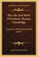 The Life and Work of Frederic Thomas Greenhalge, Governor of Massachusetts 1017338841 Book Cover