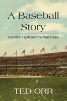 A Baseball Story: Hamilton Hyatt and the war clubs 1737836629 Book Cover