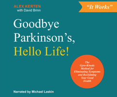 Goodbye Parkinson's, Hello life!: The Gyro–Kinetic Method for Eliminating Symptoms and Reclaiming Your Good Health 1611250447 Book Cover