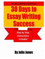 Secrets to Writing a Good Essay: 30 Days to Essay Writing Success: Step by Step Instructions Included 0984249346 Book Cover