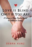 Love is Blind Only if You Are: A Woman's Clear-Headed Guide to Deliberate Dating 1452555982 Book Cover