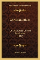 Christian Ethics: Or Discourses On The Beatitudes 116646556X Book Cover