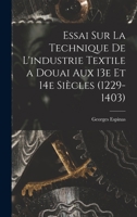 Essai sur la technique de l'industrie textile a Douai aux 13e et 14e siècles (1229-1403) 1018509542 Book Cover