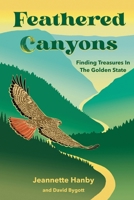 Feathered Canyons: Finding Treasures in the Golden State 1736495364 Book Cover