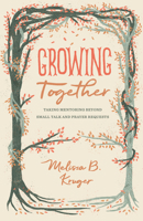 Growing Together: Taking Mentoring Beyond Small Talk and Prayer Requests 1433568012 Book Cover