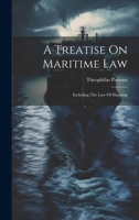 A Treatise On Maritime Law: Including The Law Of Shipping 1021218006 Book Cover