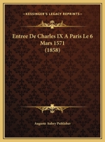 Entree De Charles IX A Paris Le 6 Mars 1571 (1858) 1169482481 Book Cover
