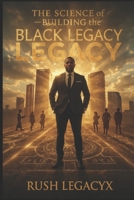 The Science of Building the Black Legacy B0FLWPPRPQ Book Cover