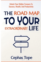 The Road Map to Your Extraordinary Life: How to Create an Extraordinary Super Life 1670711528 Book Cover