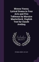 Monna Vanna; Lyrical Drama in Four Acts and Five Tableaux by Maruice Maeterlinck. English Text by Claude Aveling 1355341612 Book Cover