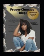 Prayer Changes Things: Testimonies of Answered Prayer - Book II B0H3DJGFPR Book Cover