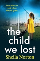 The Child We Lost: The BRAND NEW page-turning emotional family drama from Sheila Norton 1806563274 Book Cover