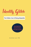 Identity Glitch. The Hidden Cost of Being Adaptable.: Not Behind. Not Broken. Still Becoming 1972024051 Book Cover