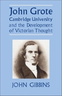 John Grote, Cambridge University and the Development of Victorian Thought (British Idealist Studies) 1845400070 Book Cover