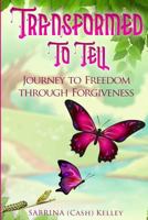 TRANSFORMED to TELL Journey to Freedom Through Forgiveness 164136128X Book Cover