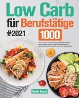 Low Carb für Berufstätige #2021: 1000 Tage einfache, schmackhafte Rezepte für Vielbeschäftigte um Ihren Körper zu heilen und Ihnen zu helfen, mit der ... Diät Gewicht zu verlieren B099C52QS9 Book Cover