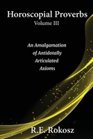 Horoscopial Proverbs Volume III: An Amalgamation of Antidotally Articulated Axioms B0CJD7JN7P Book Cover