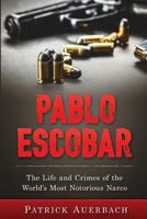 Pablo Escobar: The Life and Crimes of the World’s Most Notorious Narco 1540315800 Book Cover