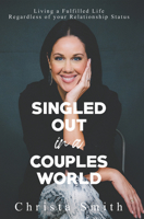 Singled Out in a Couples World: Living a Fulfilled Life Regardless of your Relationship Status 1735400041 Book Cover