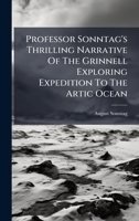 Professor Sonntag's Thrilling Narrative Of The Grinnell Exploring Expedition To The Artic Ocean 1024327353 Book Cover