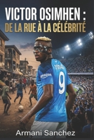 VICTOR OSIMHEN : DE LA RUE À LA CÉLÉBRITÉ: L'histoire vraie inspirante de l'attaquant nigérian devenu champion de Serie A avec Naples, et l'attaquant ... plus dangereux du football (French Edition) B0G7GJH1YL Book Cover