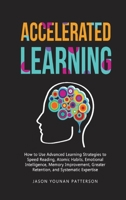 Accelerated Learning: How to Use Advanced Learning Strategies to Speed Reading, Atomic Habits, Emotional Intelligence, Memory Improvement, Greater Retention, and Systematic Expertise 1803304456 Book Cover