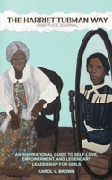 Harriet Tubman Way : An Inspirational Guide to Self-Love, Empowerment, and Legendary Leadership for Girls Journal 1961677520 Book Cover