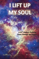 I Lift Up My Soul: A 21st Century Christian Prays Through the Psalms B0BSJHLPYK Book Cover