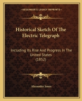 Historical Sketch of the Electric Telegraph Including Its Rise and Progress in the United States 1164671367 Book Cover