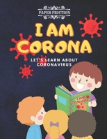I Am Corona: Learn About Coronavirus - Teach About Covid-19 Coronavirus to Your Kids - Children's Book About Coronavirus B092CDYDWR Book Cover
