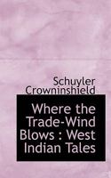 Where the Trade-Wind Blows; West Indian Tales 1241581444 Book Cover