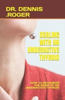 DEALING WITH AN UNDERACTIVE THYROID: HOW TO RECOGNIZE THE SIGNS OF AN UNDERACTIVE THYROID B0C9G7RP6C Book Cover