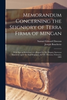 Memorandum Concerning the Seigniory of Terra Firma of Mingan [microform]: With Special Reference to a Report by Mr. Deputy Surveyor Bouchette Upon the Said Seigniory, by S.E. Dawson, February, 1883 1014508673 Book Cover