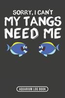 Sorry, I Can't My Tangs Need Me: Aquarium Log Book 120 Pages 6 x 9 1099338549 Book Cover