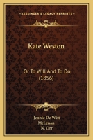 Kate Weston, Or, to Will and to Do / Y Jennie de Witt; With Eight Illustrations by McLenan, Engraved by N. Orr 0548867070 Book Cover
