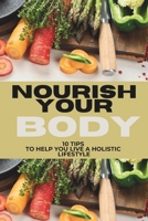 NOURISH YOUR BODY: 10 Tips to Help You Live a Holistic Lifestyle B0F4KW7Q54 Book Cover